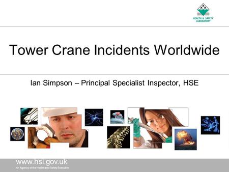 Www.hsl. gov.uk An Agency of the Health and Safety Executive www.hsl. gov.uk An Agency of the Health and Safety Executive Tower Crane Incidents Worldwide.