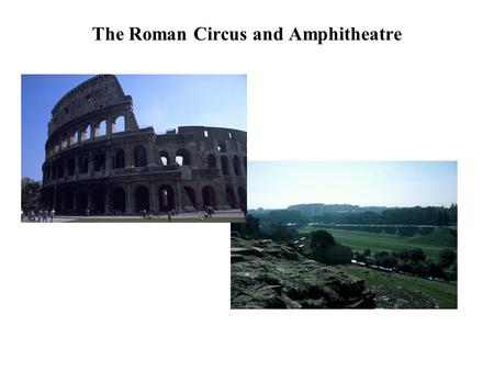 The Roman Circus and Amphitheatre circus: chariot race track amphitheatre: oval building for gladiatorial games, wild beast shows, etc. Definitions.