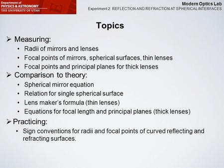 Modern Optics Lab Experiment 2: REFLECTION AND REFRACTION AT SPHERICAL INTERFACES  Measuring: Radii of mirrors and lenses Focal points of mirrors, spherical.