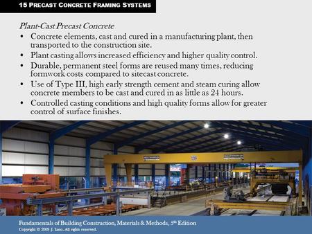 Fundamentals of Building Construction, Materials & Methods, 5 th Edition Copyright © 2009 J. Iano. All rights reserved. Plant-Cast Precast Concrete Concrete.