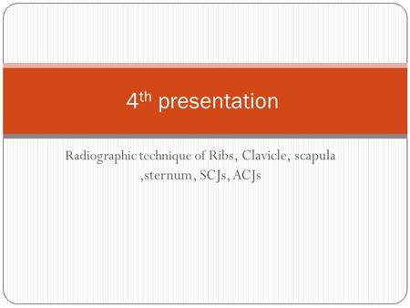 Radiographic technique of Ribs, Clavicle, scapula ,sternum, SCJs, ACJs