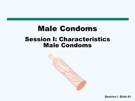 Session I: Characteristics Male Condoms