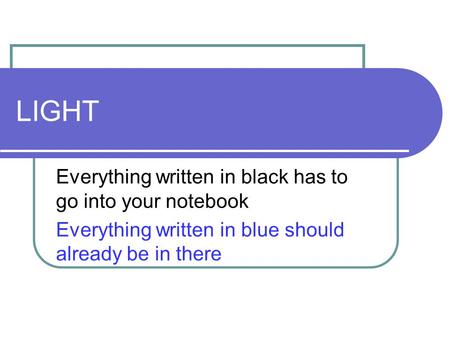 LIGHT Everything written in black has to go into your notebook