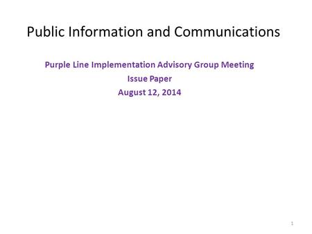 Public Information and Communications Purple Line Implementation Advisory Group Meeting Issue Paper August 12, 2014 1.