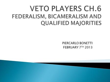 PIERCARLO BONETTI FEBRUARY 7 TH 2013.  Federalism (fiscal federalism, the institution of federalism).  Bicameralism (bicameral and multicameral diversity).