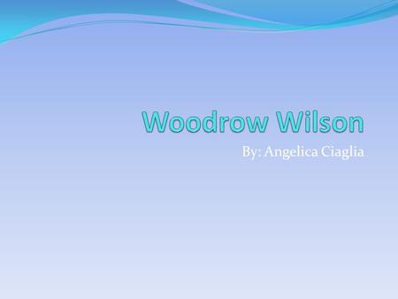 By: Angelica Ciaglia. President Wilson Wilson created the “Fourteen Points” to declare American war aims Germany desired a peace based on President Wilson’s.