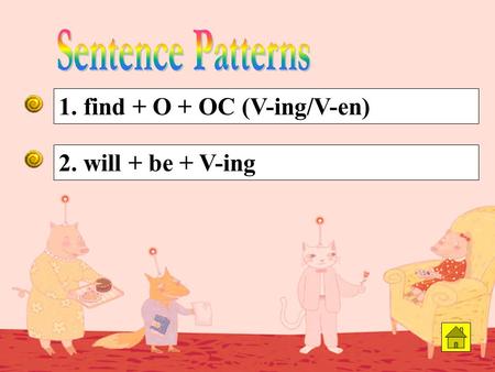 2. will + be + V-ing 1. find + O + OC (V-ing/V-en)