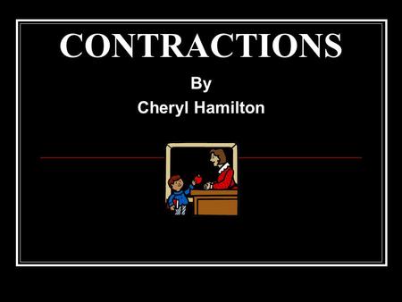 CONTRACTIONS By Cheryl Hamilton.