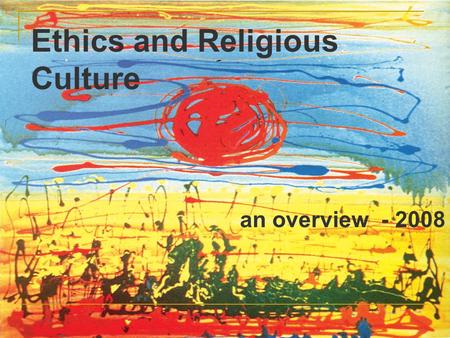 Ethics and Religious Culture an overview - 2008. Agenda a little background activities program overview the teacher’s role questions resources.