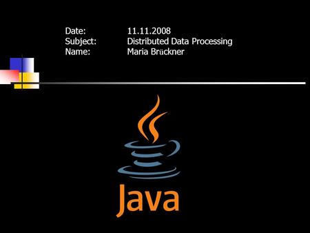 Date:11.11.2008 Subject:Distributed Data Processing Name:Maria Br ü ckner.