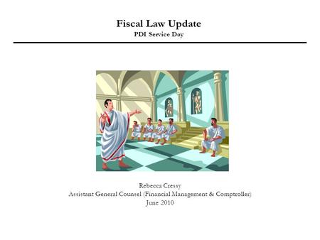 Fiscal Law Update PDI Service Day Rebecca Cressy Assistant General Counsel (Financial Management & Comptroller) June 2010.