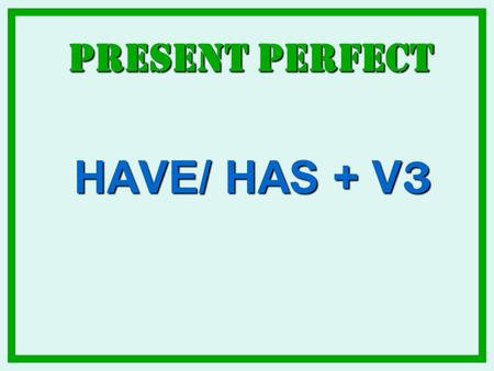 Present Perfect HAVE/ HAS + V3.