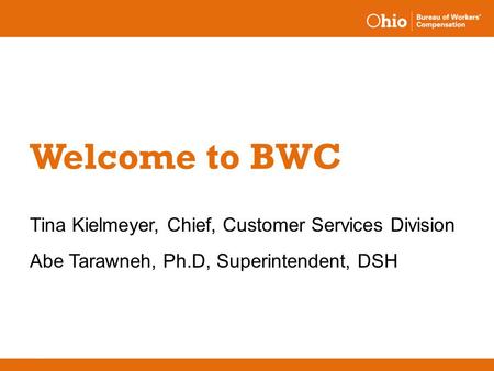 Welcome to BWC Tina Kielmeyer, Chief, Customer Services Division Abe Tarawneh, Ph.D, Superintendent, DSH.