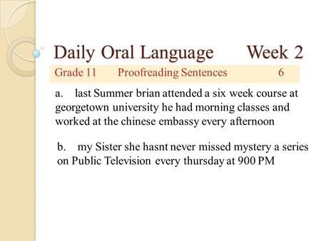 Daily Oral Language Week 2 Grade 11Proofreading Sentences6 a. last Summer brian attended a six week course at georgetown university he had morning classes.