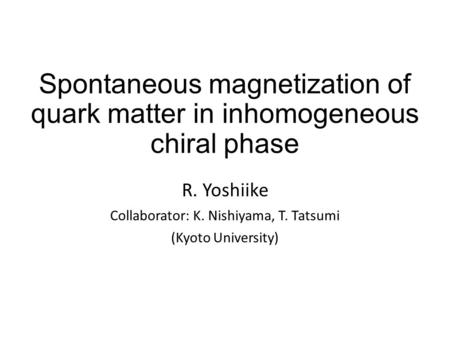 R. Yoshiike Collaborator: K. Nishiyama, T. Tatsumi (Kyoto University)