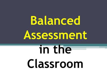 Balanced Assessment in the Classroom. Balanced Assessment Learning Objectives will answer the following essential questions: What is balanced assessment?