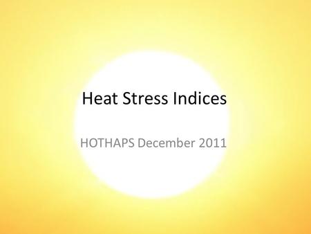 Heat Stress Indices HOTHAPS December 2011. Why does “everyone” use Ta? In the ICB most speakers used Ta (air temperature) in discussing heat stress. A.