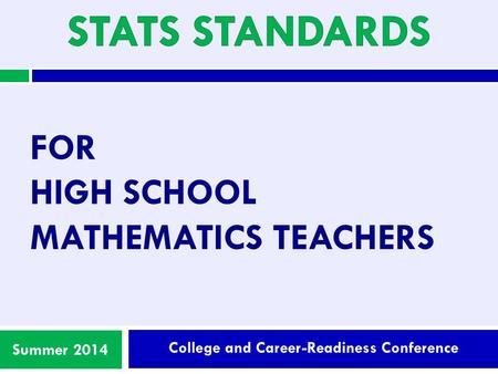 College and Career-Readiness Conference Summer 2014 FOR HIGH SCHOOL MATHEMATICS TEACHERS.