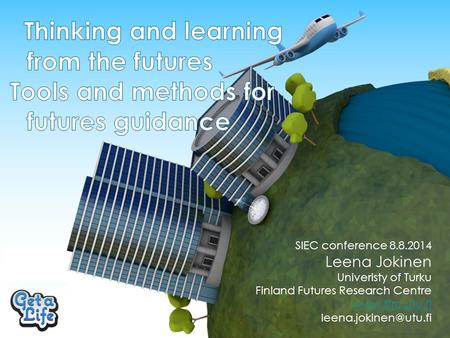 SIEC conference 8.8.2014 Leena Jokinen Univeristy of Turku Finland Futures Research Centre