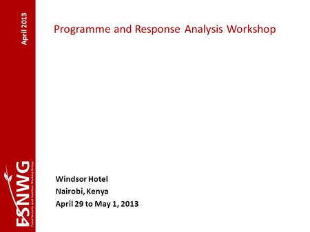 April 2013 Programme and Response Analysis Workshop Windsor Hotel Nairobi, Kenya April 29 to May 1, 2013.