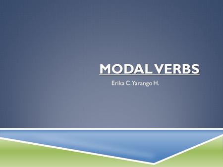 Modal verbs Erika C. Yarango H..