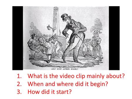 1.What is the video clip mainly about? 2.When and where did it begin? 3.How did it start?