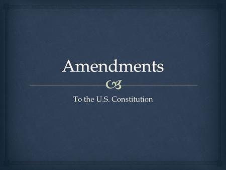 Amendments To the U.S. Constitution.