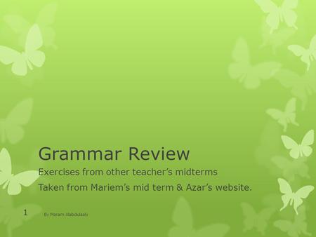 Grammar Review Exercises from other teacher’s midterms Taken from Mariem’s mid term & Azar’s website. By Maram Alabdulaaly 1.