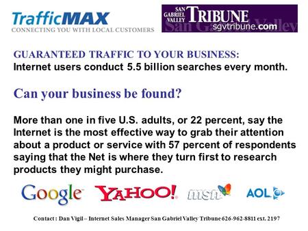 Contact : Dan Vigil – Internet Sales Manager San Gabriel Valley Tribune 626-962-8811 ext. 2197 GUARANTEED TRAFFIC TO YOUR BUSINESS: Internet users conduct.