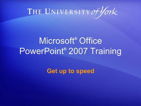 Microsoft ® Office PowerPoint ® 2007 Training Get up to speed.