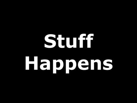 Stuff Happens. Who hasn’t had one of those days where something happens or you make a mistake, and you’re the first to say: “Oh, S***!” Well, look at.