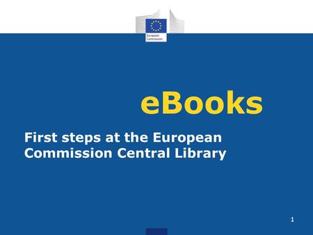 EBooks First steps at the European Commission Central Library 1.