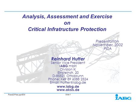 Panel2-Präs.ppt/EM Slide 1 Reinhard Hutter Senior Vice President IABG mbH Division IK Einsteinstr. 20 D-85521 Ottobrunn Phone: +49 89 6088 2524 Email: