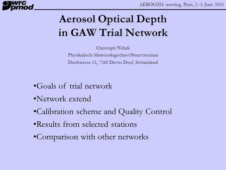AEROCOM meeting, Paris, 2.-3. June 2003 Christoph Wehrli Physikalisch-Meteorologisches Observatorium Dorfstrasse 33, 7260 Davos Dorf, Switzerland Goals.