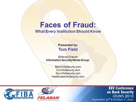 Faces of Fraud: What Every Institution Should Know Presented by: Tom Field Editorial Director Information Security Media Group: BankInfoSecurity.com CUInfoSecurity.com.