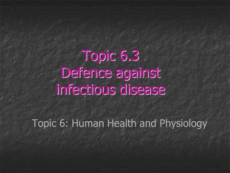 Topic 6.3 Defence against infectious disease