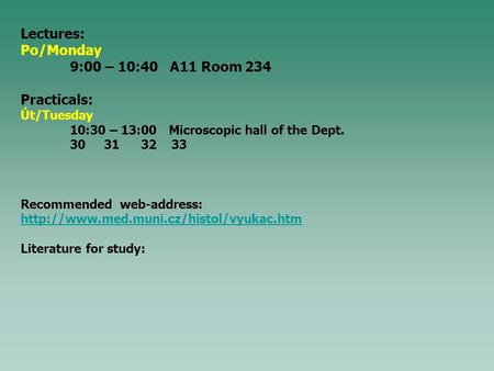 Lectures: Po/Monday 9:00 – 10:40 A11 Room 234 Practicals: Út/Tuesday 10:30 – 13:00Microscopic hall of the Dept. 30 31 32 33 Recommended web-address: