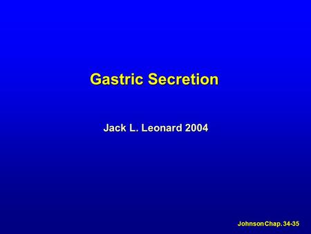 Gastric Secretion Johnson Chap. 34-35 Jack L. Leonard 2004.