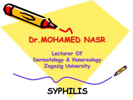 Dr.MOHAMED NASR Lecturer Of Dermatology & Venereology Zagazig University SYPHILIS.