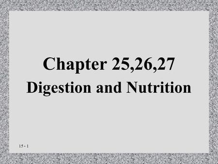 15 - 1 Chapter 25,26,27 Digestion and Nutrition. 15 - 2 General Characteristics of the Alimentary Canal Approximately 27 feet Structure of the wall –