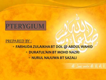 PTERYGIUM PREPARED BY : FARHUDA ZULAIKHA BT ABDUL WAHID DURATUL’AIN BT MOHD NAZRI NURUL NAJUWA BT SAZALI.