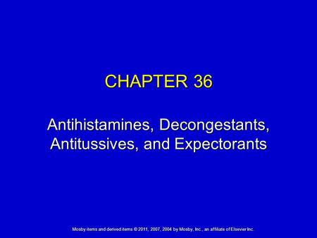 Mosby items and derived items © 2011, 2007, 2004 by Mosby, Inc., an affiliate of Elsevier Inc. CHAPTER 36 Antihistamines, Decongestants, Antitussives,