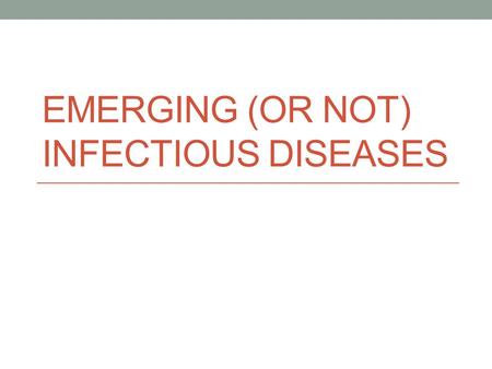 EMERGING (OR NOT) INFECTIOUS DISEASES. Ebola Member of genus Filoviridae Ebola and Marburg Among the most virulent pathogens of humans Mortality rate.