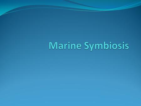 Symbiosis The word symbiosis literally means 'living together.' In the context of marine biology this is referring to an intimate relationship between.