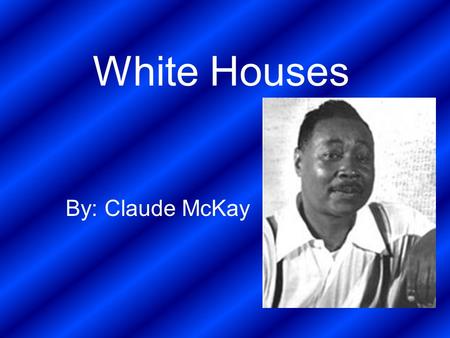 White Houses By: Claude McKay.