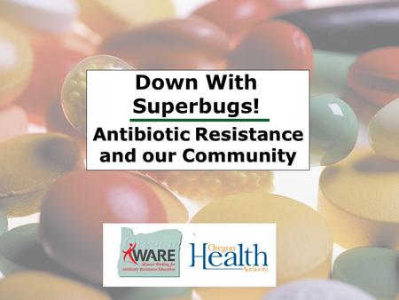 Antibiotic Resistance and our Community Down With Superbugs!