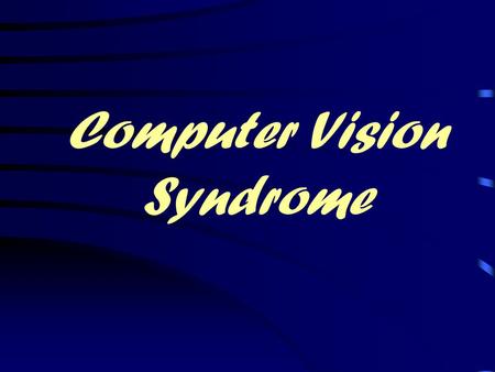 Computer Vision Syndrome. What is Computer Vision Syndrome? (CVS) “A complex of eye or vision problems which are experienced during and related to computer.