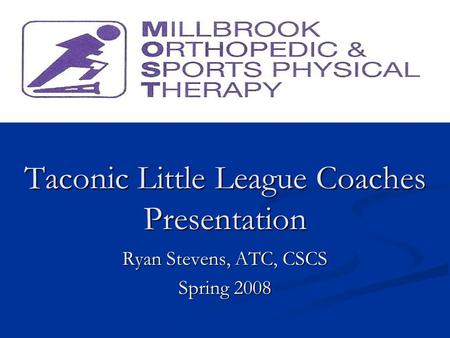 Taconic Little League Coaches Presentation Ryan Stevens, ATC, CSCS Spring 2008.