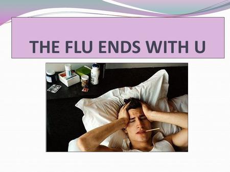 THE FLU ENDS WITH U. What is the Flu Another name for influenza Contagious respiratory illness Attacks people of all ages Illness is mild to severe Complications.