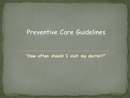 How often should I visit my doctor?. Health Maintenance Evaluation: A visit to your health care provider which includes a discussion of your present.